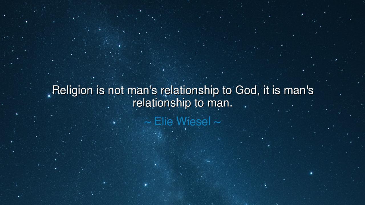 Religion is not man's relationship to God, it is man's