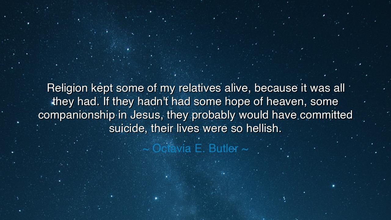 Religion kept some of my relatives alive, because it was all they