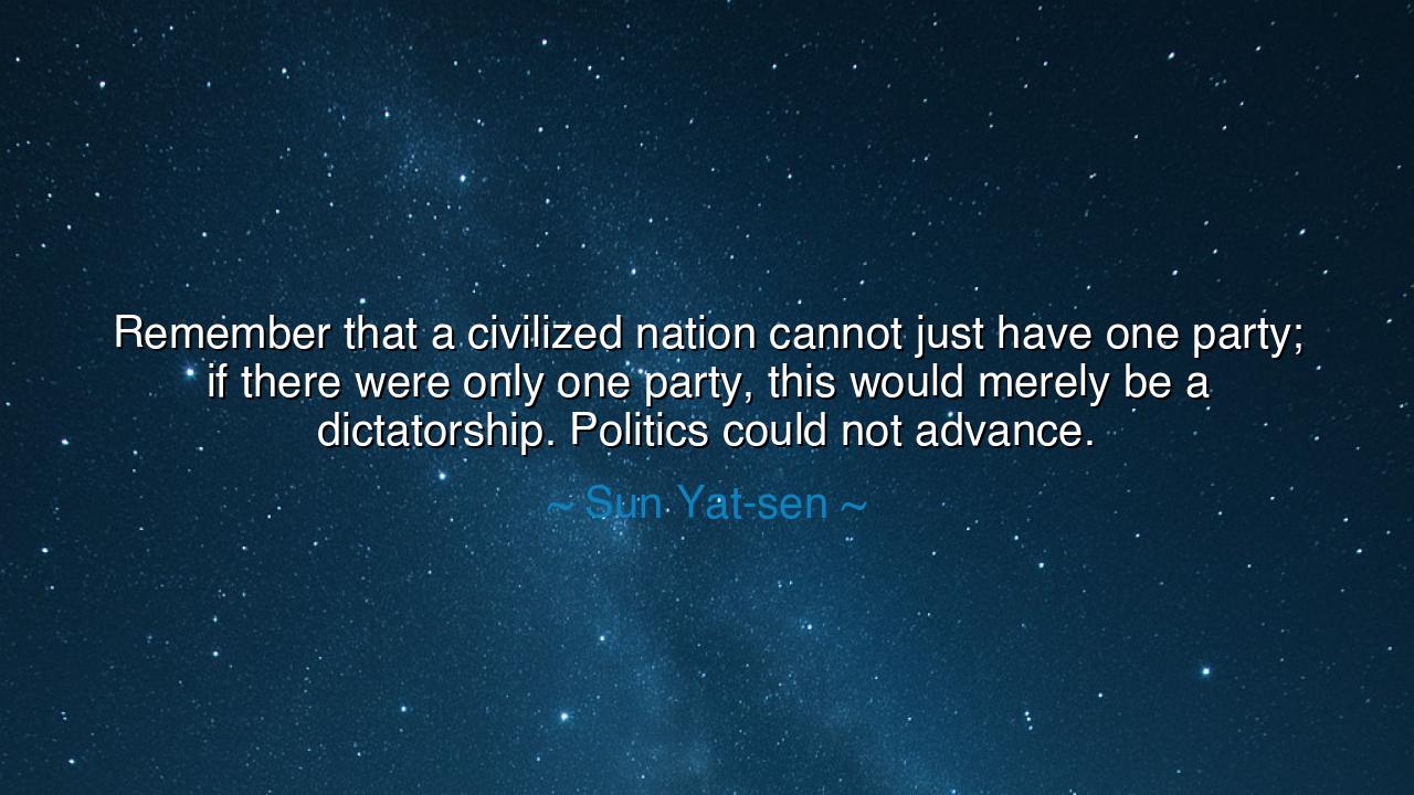 Remember that a civilized nation cannot just have one party; if