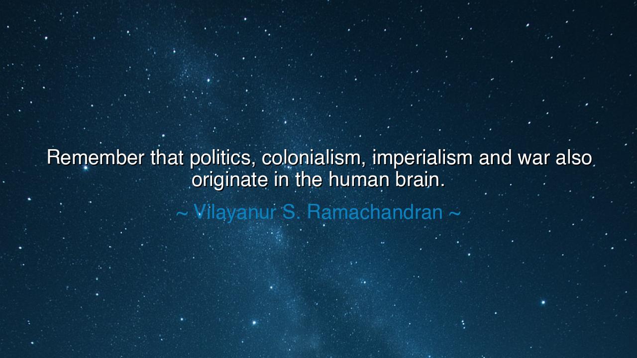 Remember that politics, colonialism, imperialism and war also