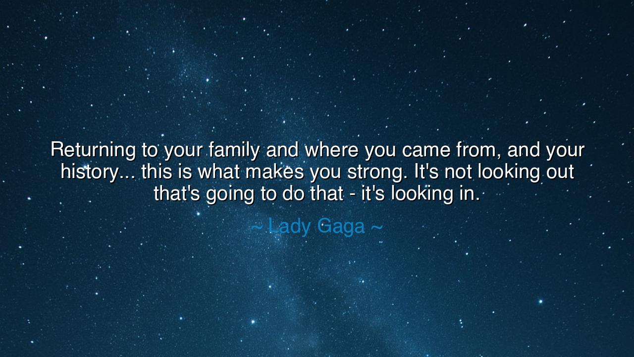 Returning to your family and where you came from, and your