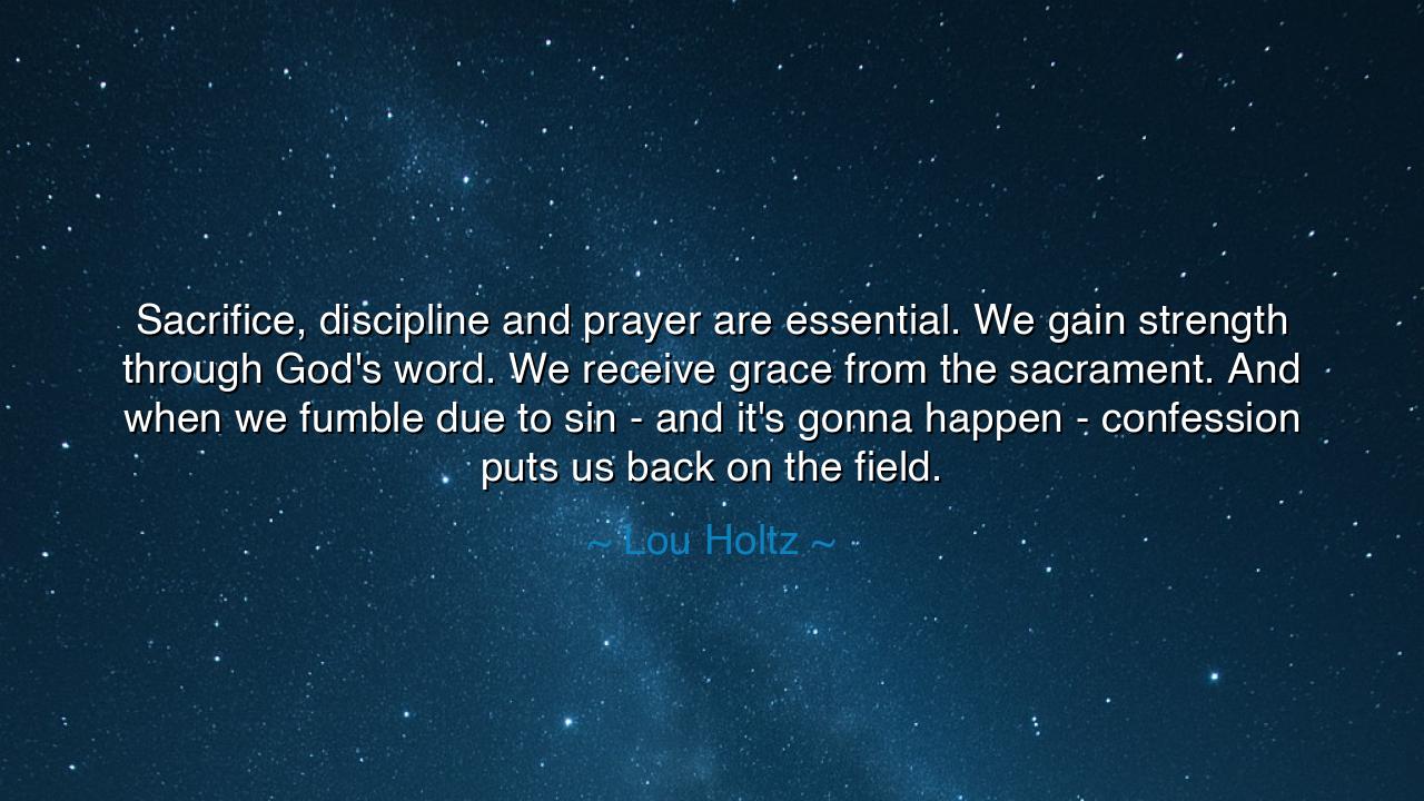 Sacrifice, discipline and prayer are essential. We gain strength