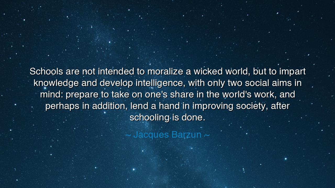 Schools are not intended to moralize a wicked world, but to