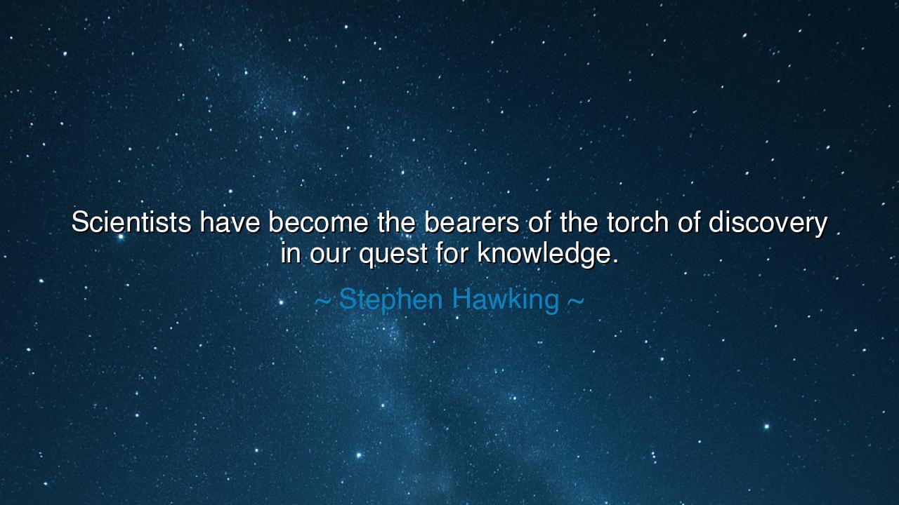 Scientists have become the bearers of the torch of discovery in