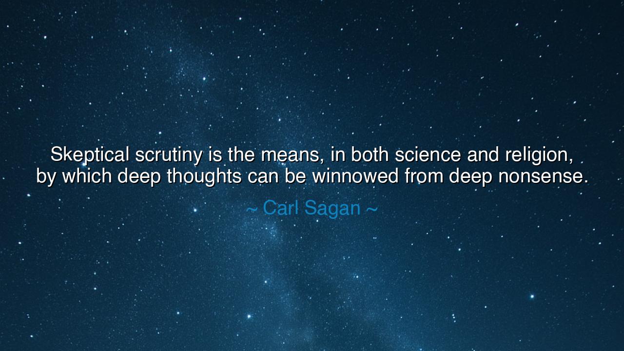 Skeptical scrutiny is the means, in both science and religion, by