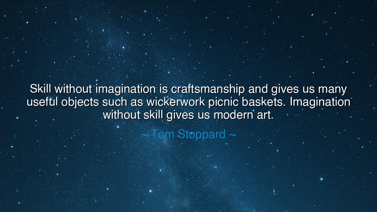 Skill without imagination is craftsmanship and gives us many
