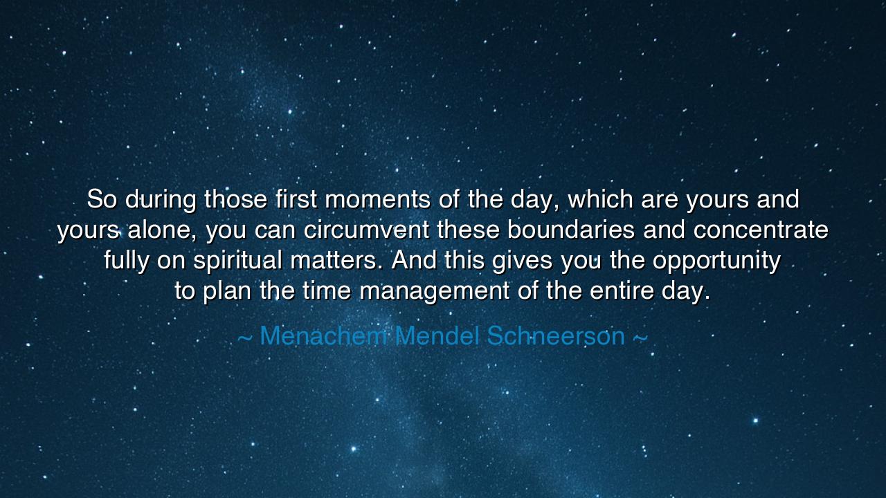 So during those first moments of the day, which are yours and