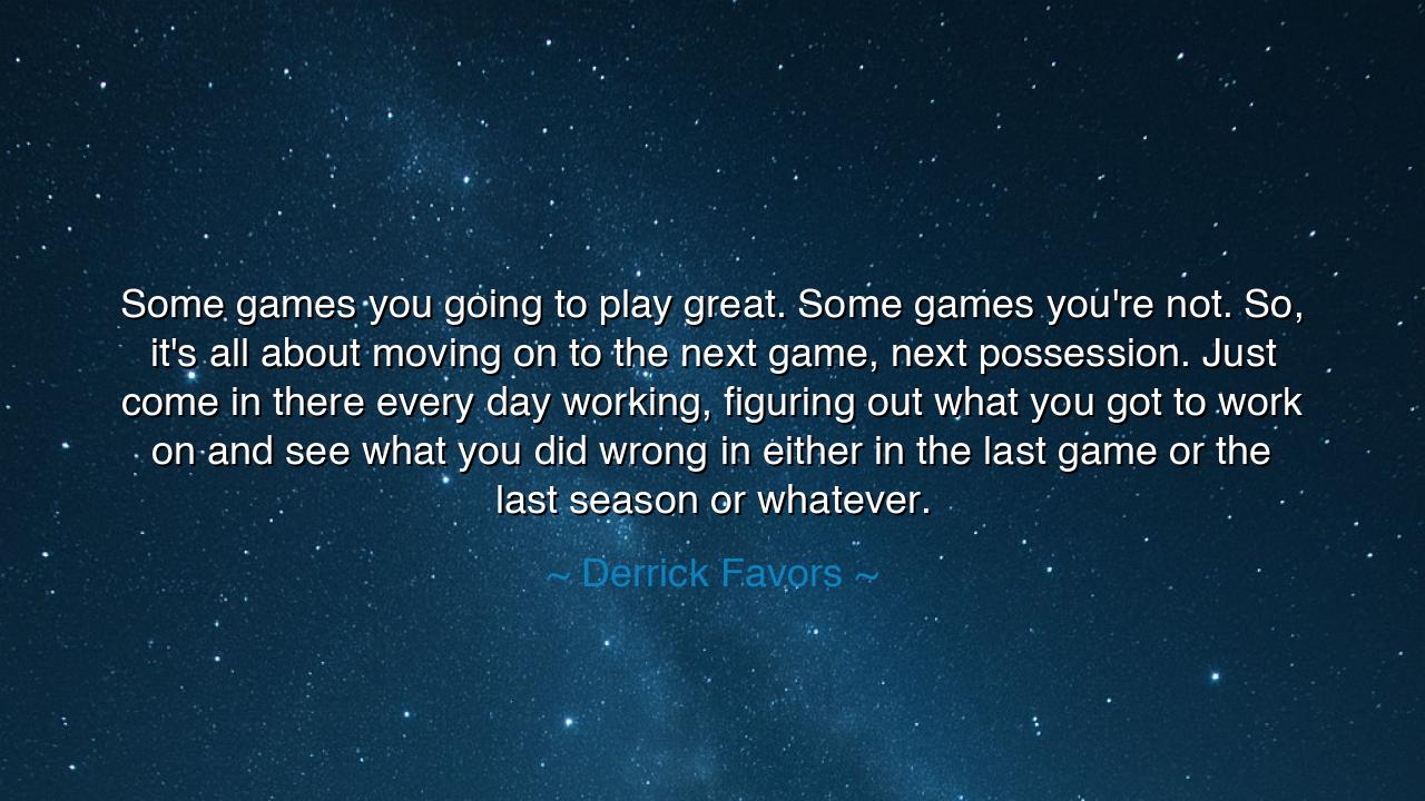 Some games you going to play great. Some games you're not. So