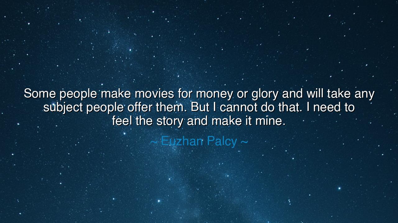 Some people make movies for money or glory and will take any