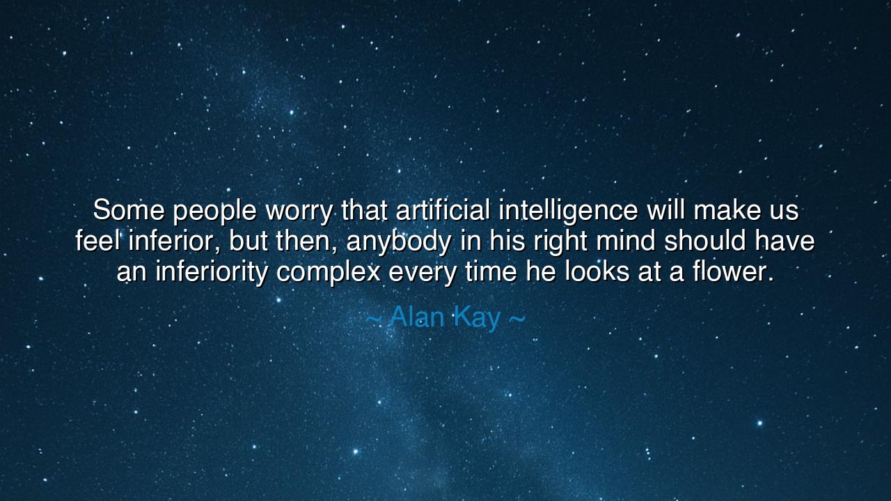 Some people worry that artificial intelligence will make us feel