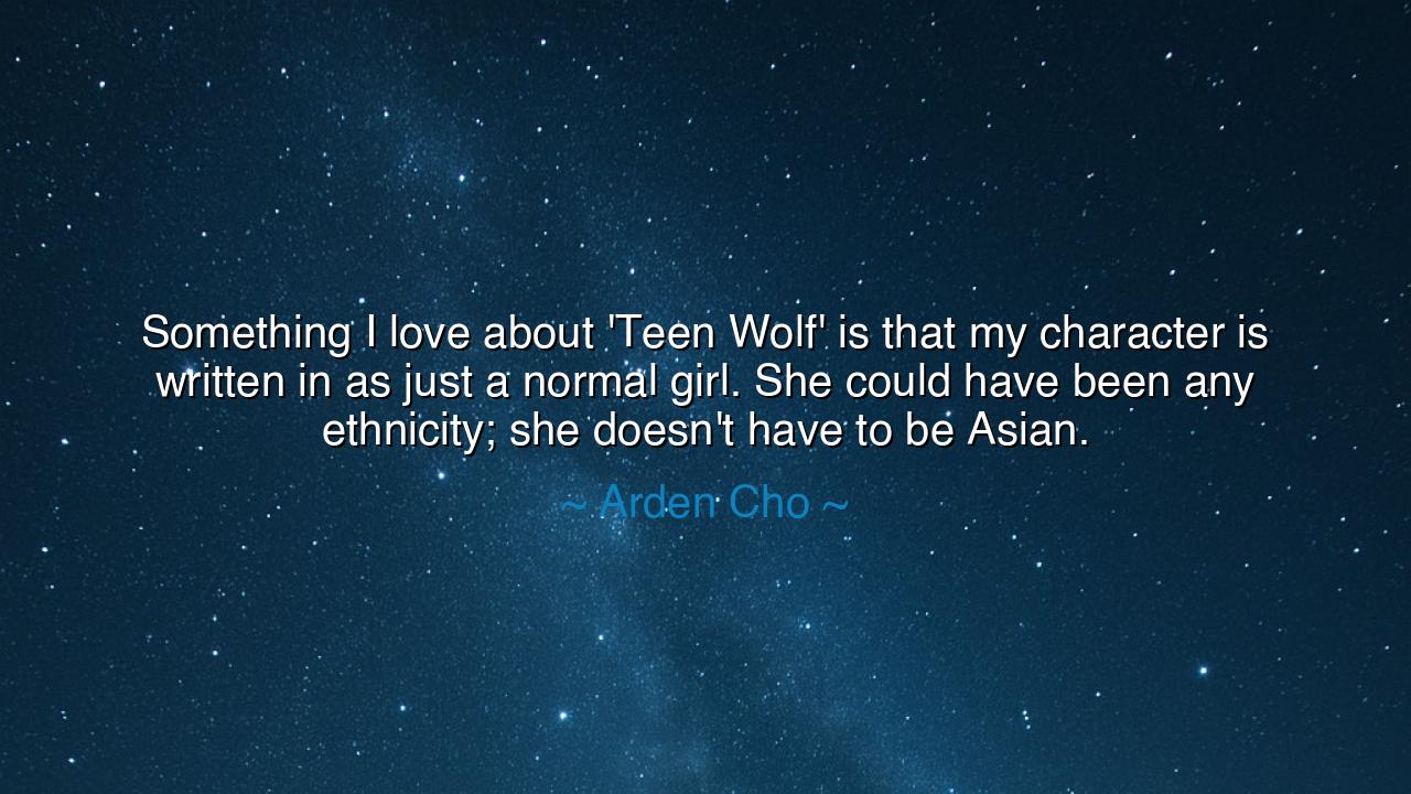 Something I love about 'Teen Wolf' is that my character is