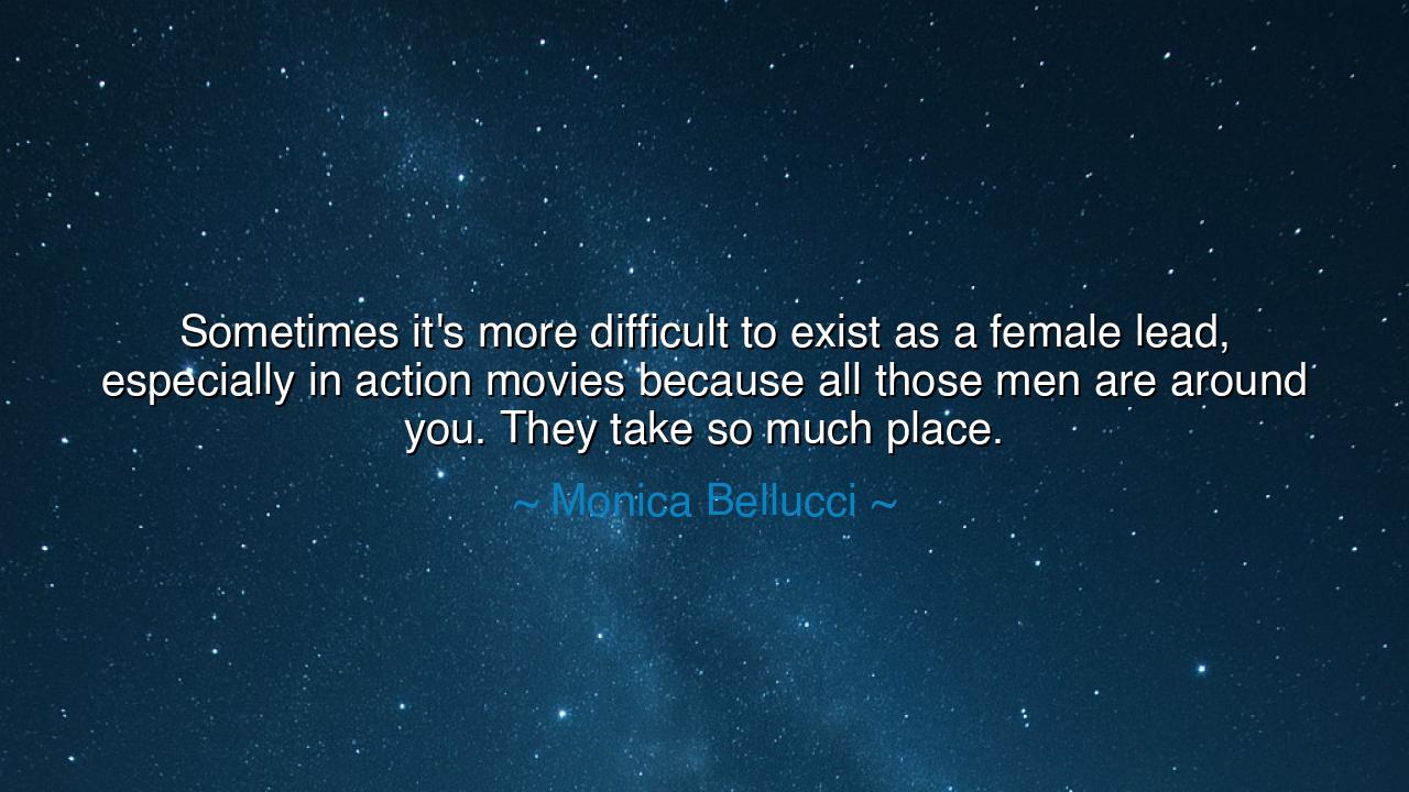 Sometimes it's more difficult to exist as a female lead