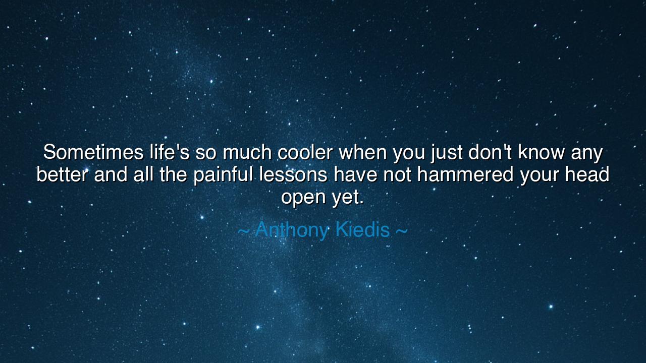 Sometimes life's so much cooler when you just don't know any