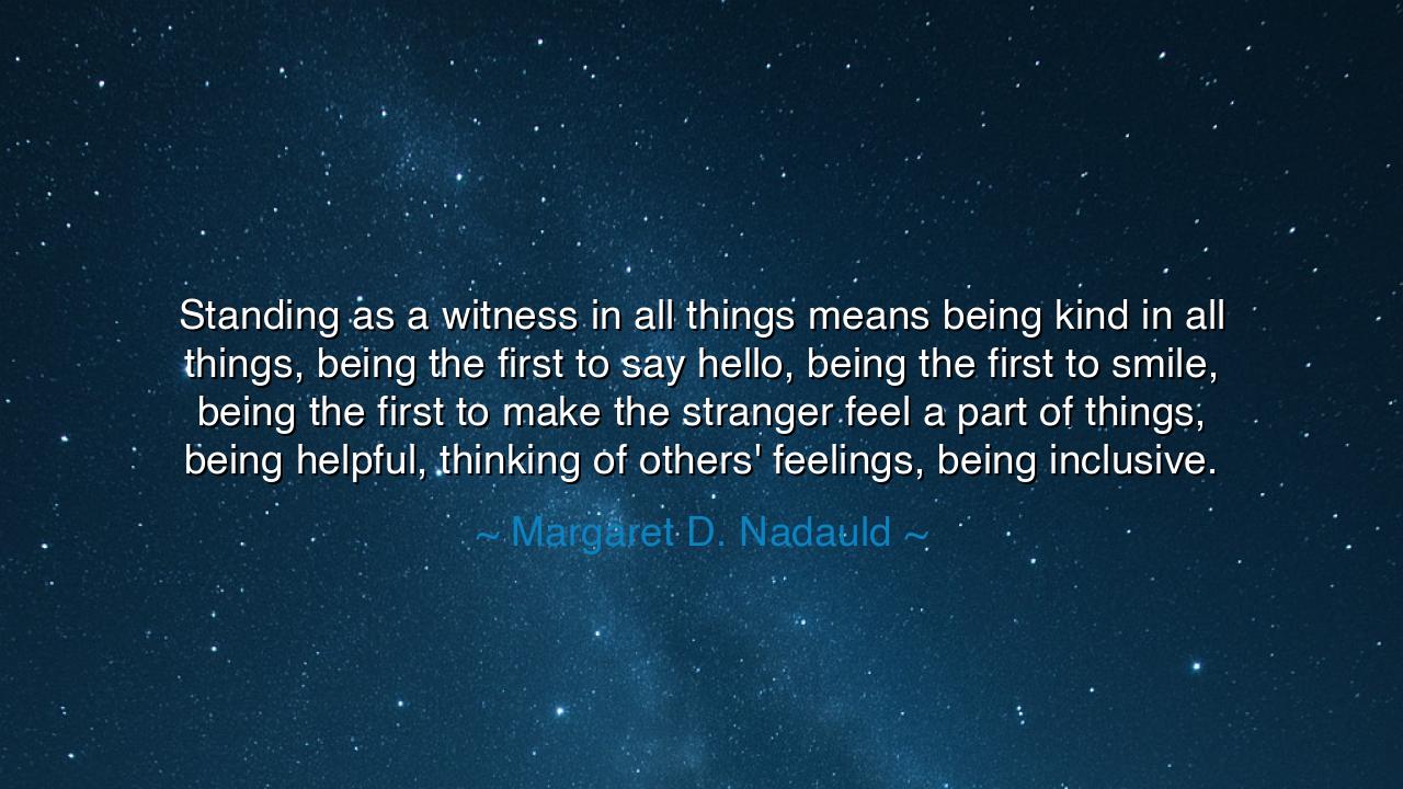 Standing as a witness in all things means being kind in all