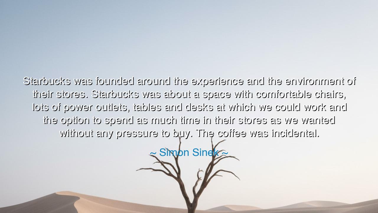 Starbucks was founded around the experience and the environment