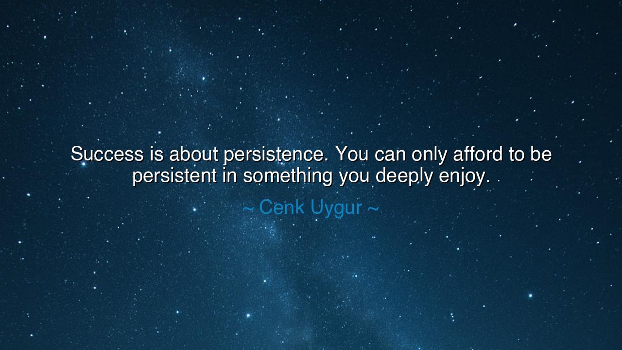 Success is about persistence. You can only afford to be