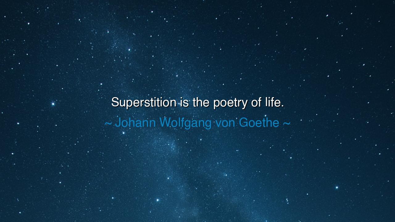 Superstition is the poetry of life.