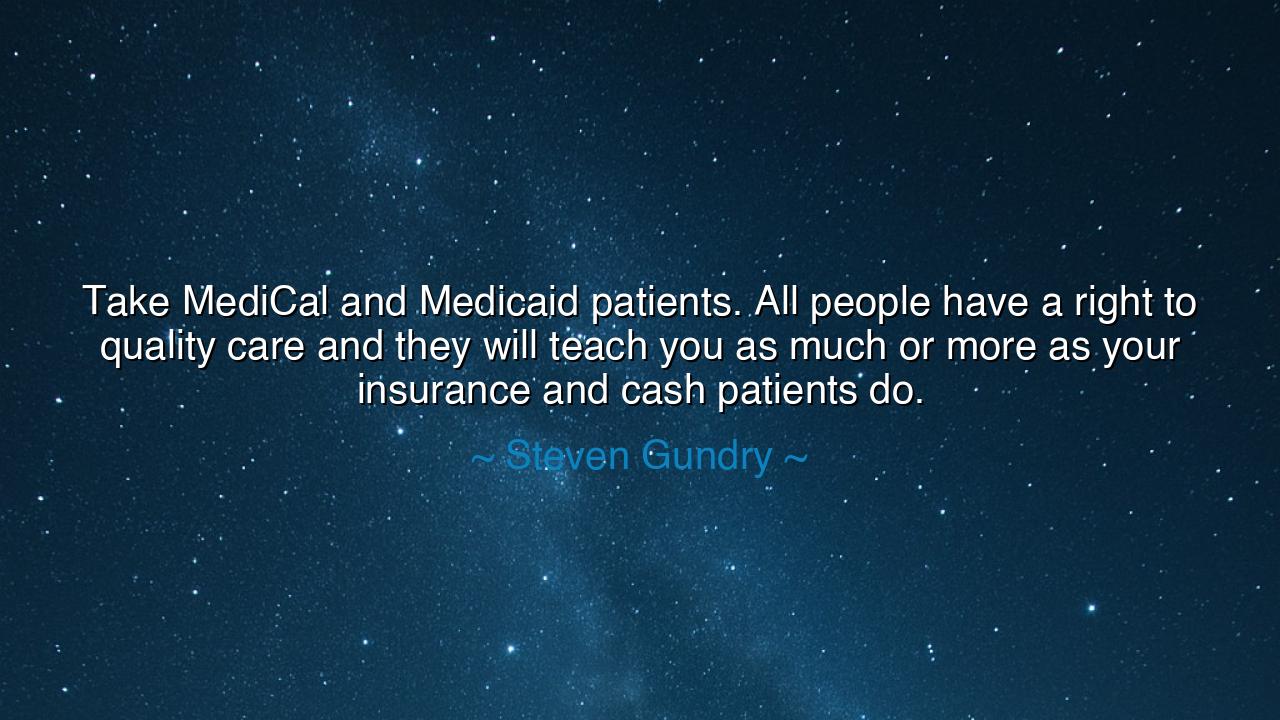 Take MediCal and Medicaid patients. All people have a right to