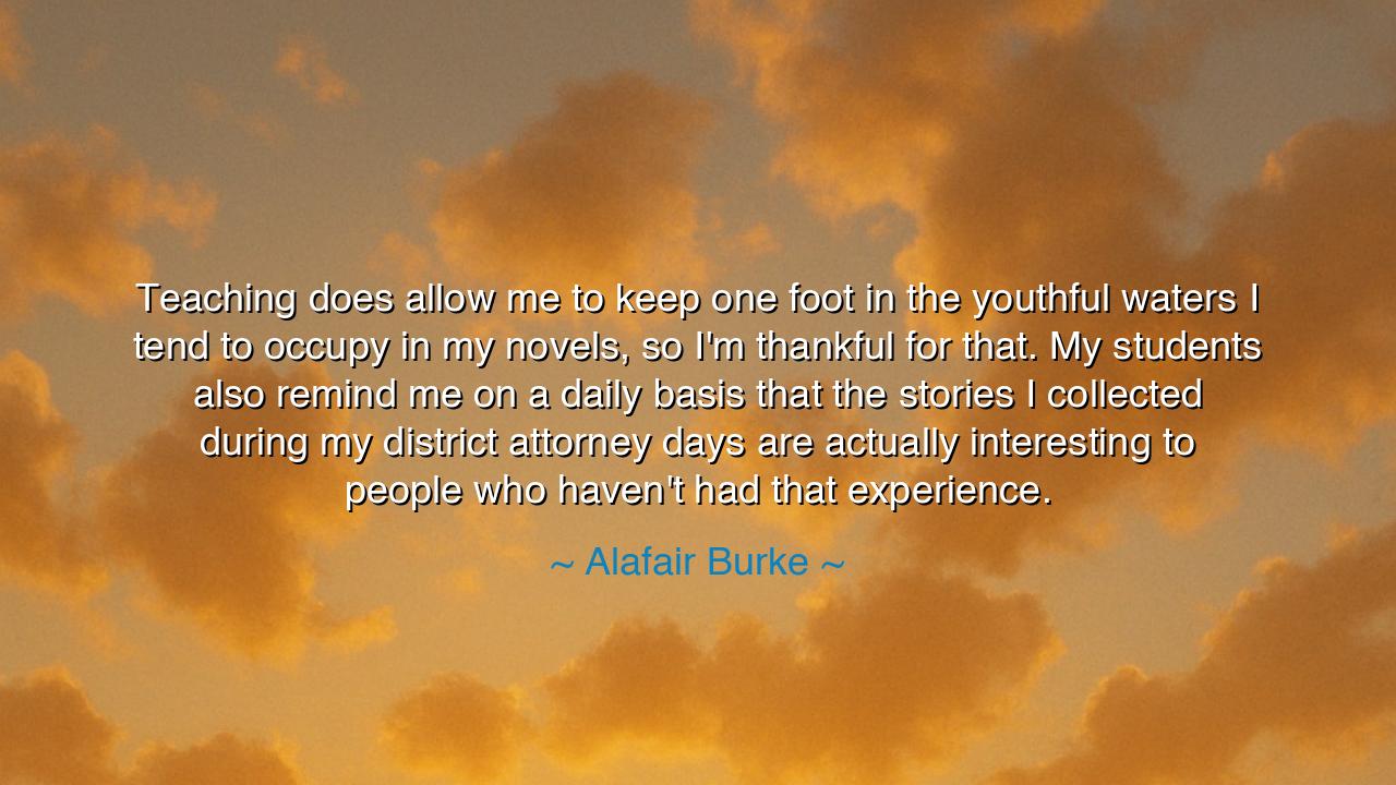 Teaching does allow me to keep one foot in the youthful waters I