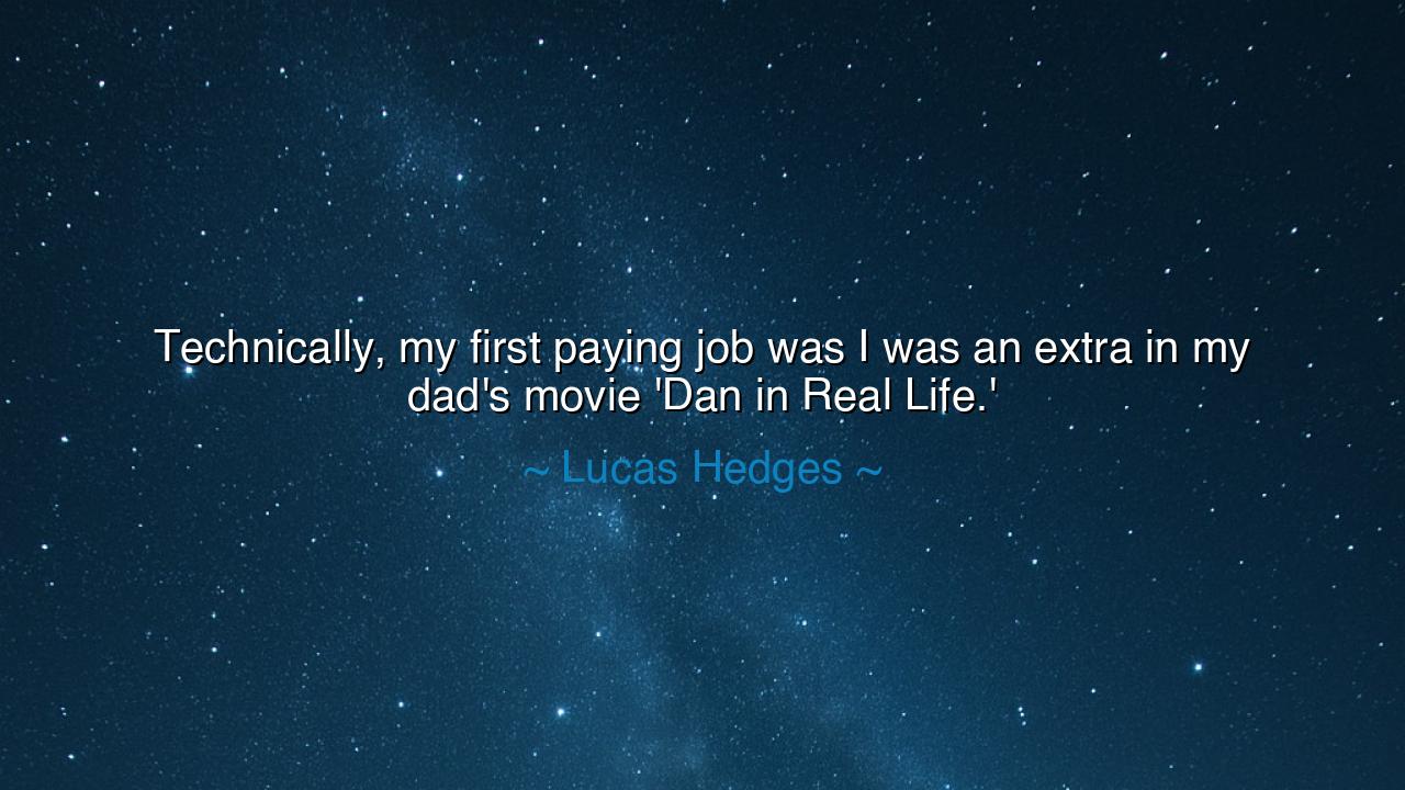 Technically, my first paying job was I was an extra in my dad's