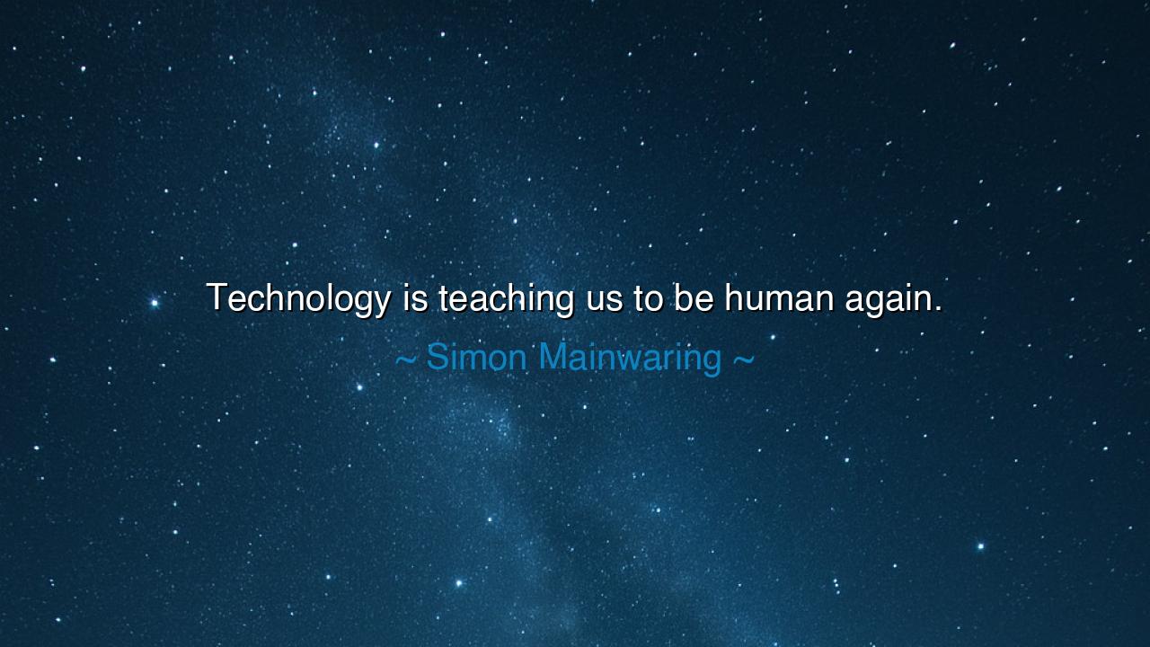 Technology is teaching us to be human again.