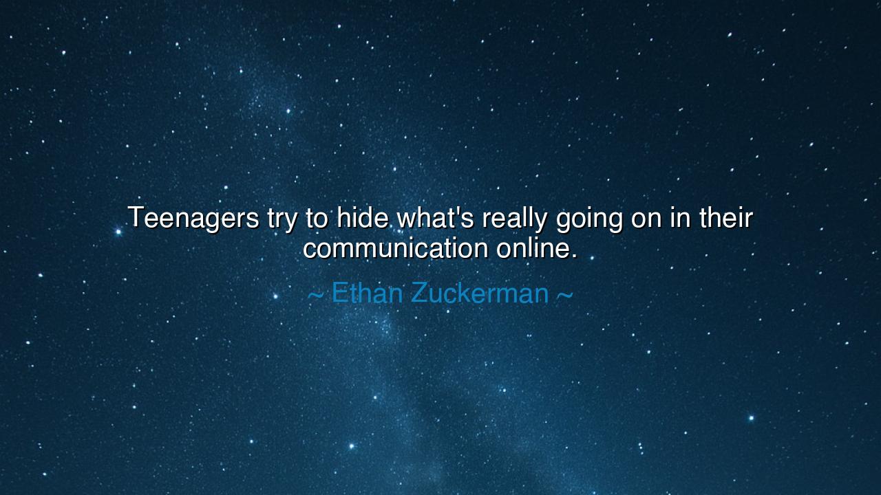 Teenagers try to hide what's really going on in their