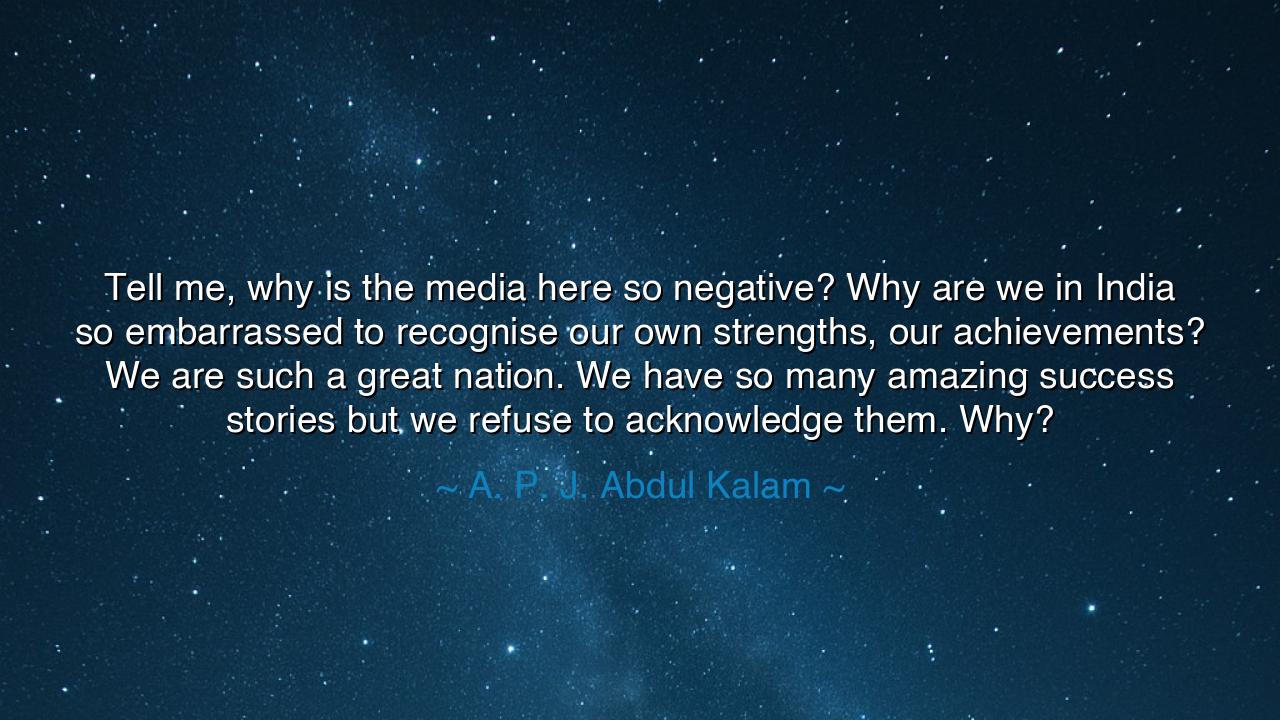 Tell me, why is the media here so negative? Why are we in India