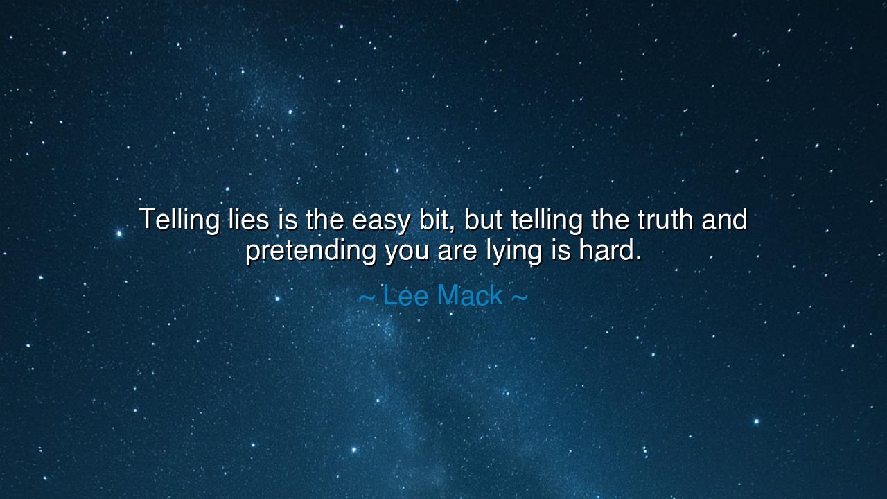 Telling lies is the easy bit, but telling the truth and