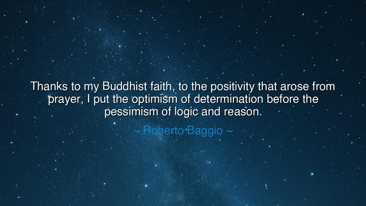 Thanks to my Buddhist faith, to the positivity that arose from