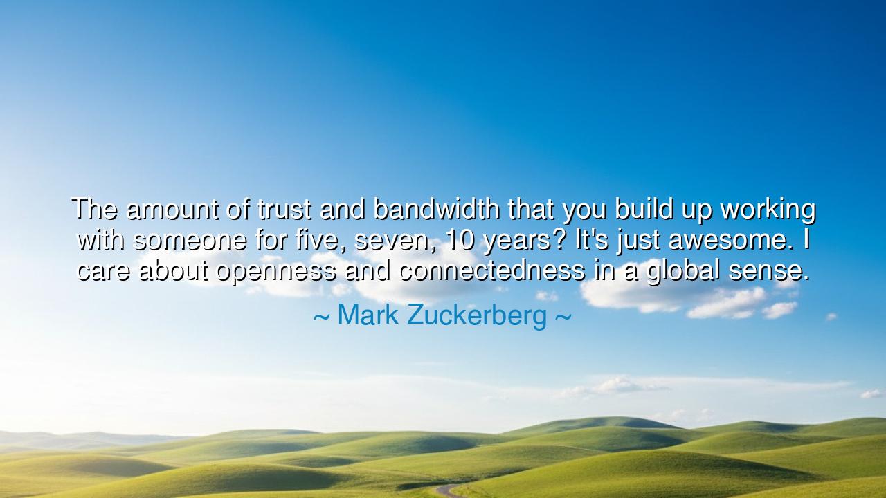 The amount of trust and bandwidth that you build up working with