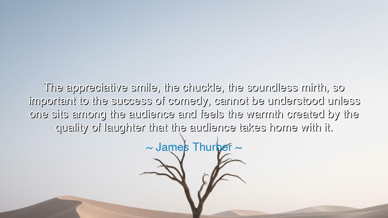 The appreciative smile, the chuckle, the soundless mirth, so