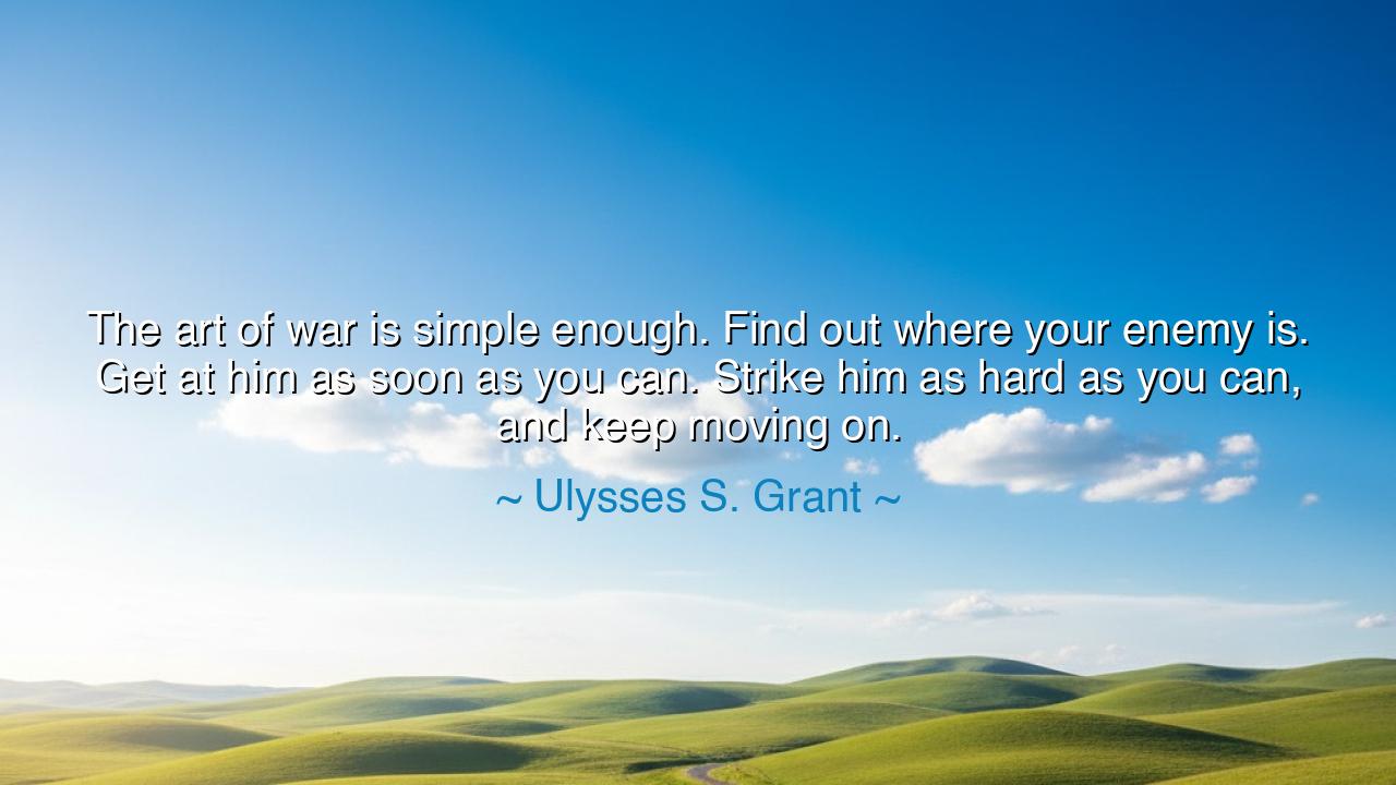 The art of war is simple enough. Find out where your enemy is.