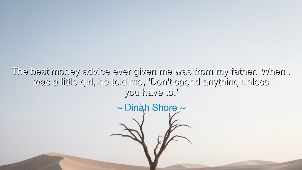The best money advice ever given me was from my father. When I