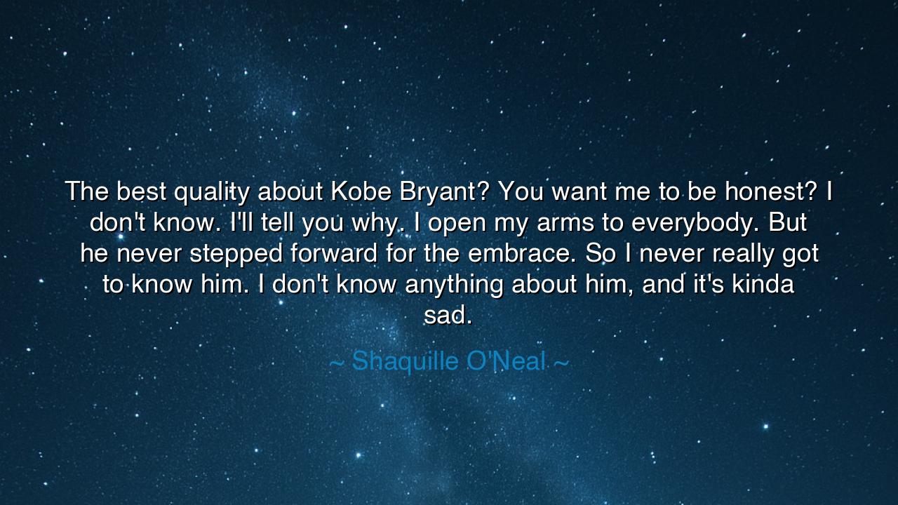 The best quality about Kobe Bryant? You want me to be honest? I