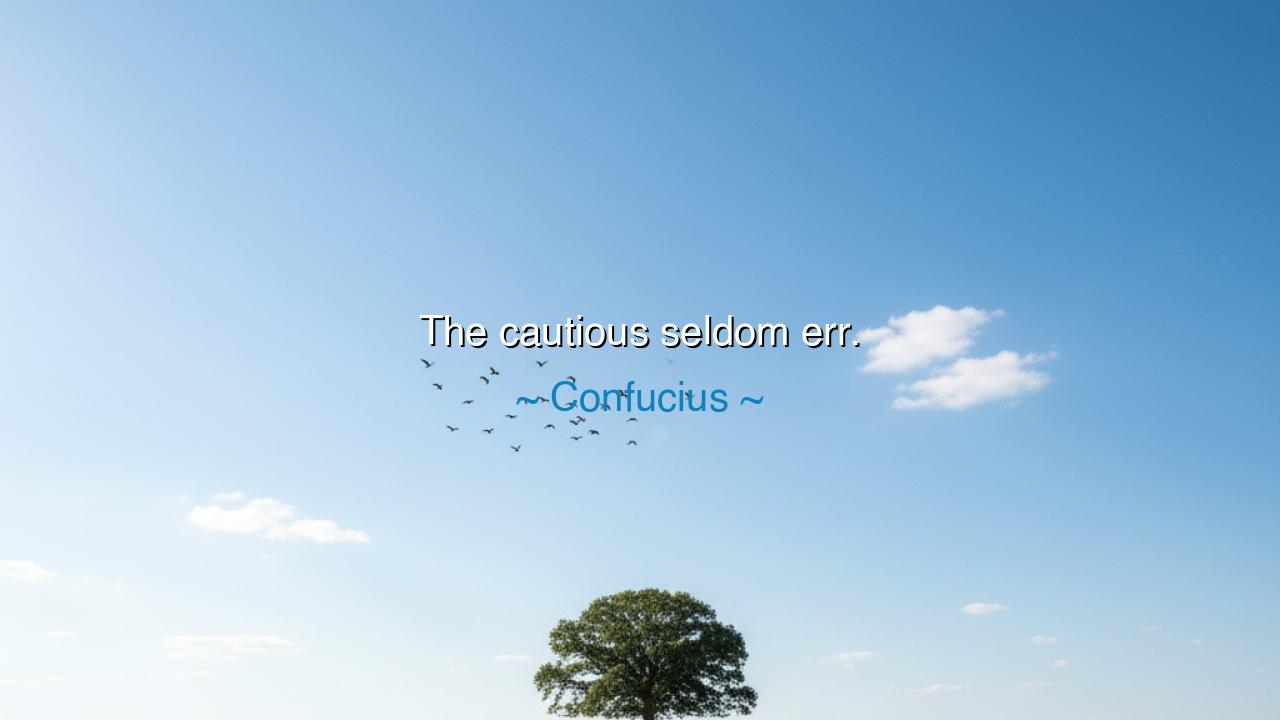The cautious seldom err.
