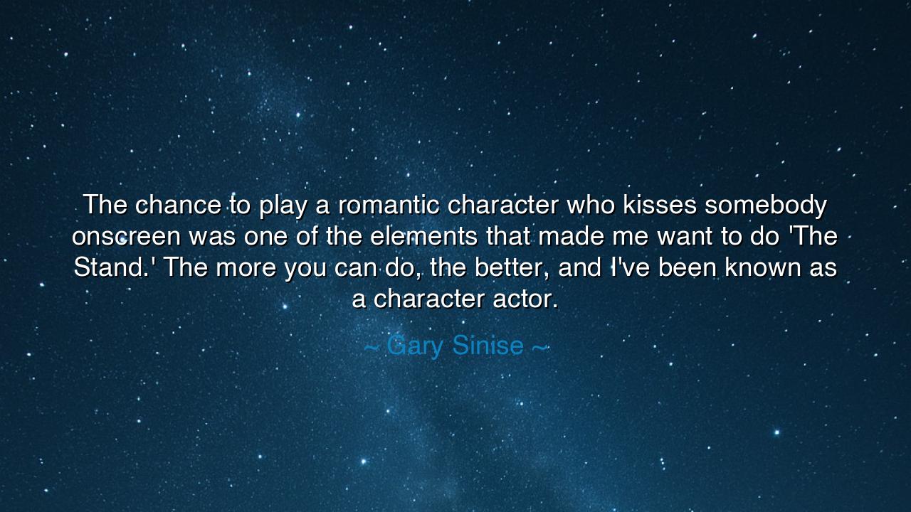 The chance to play a romantic character who kisses somebody