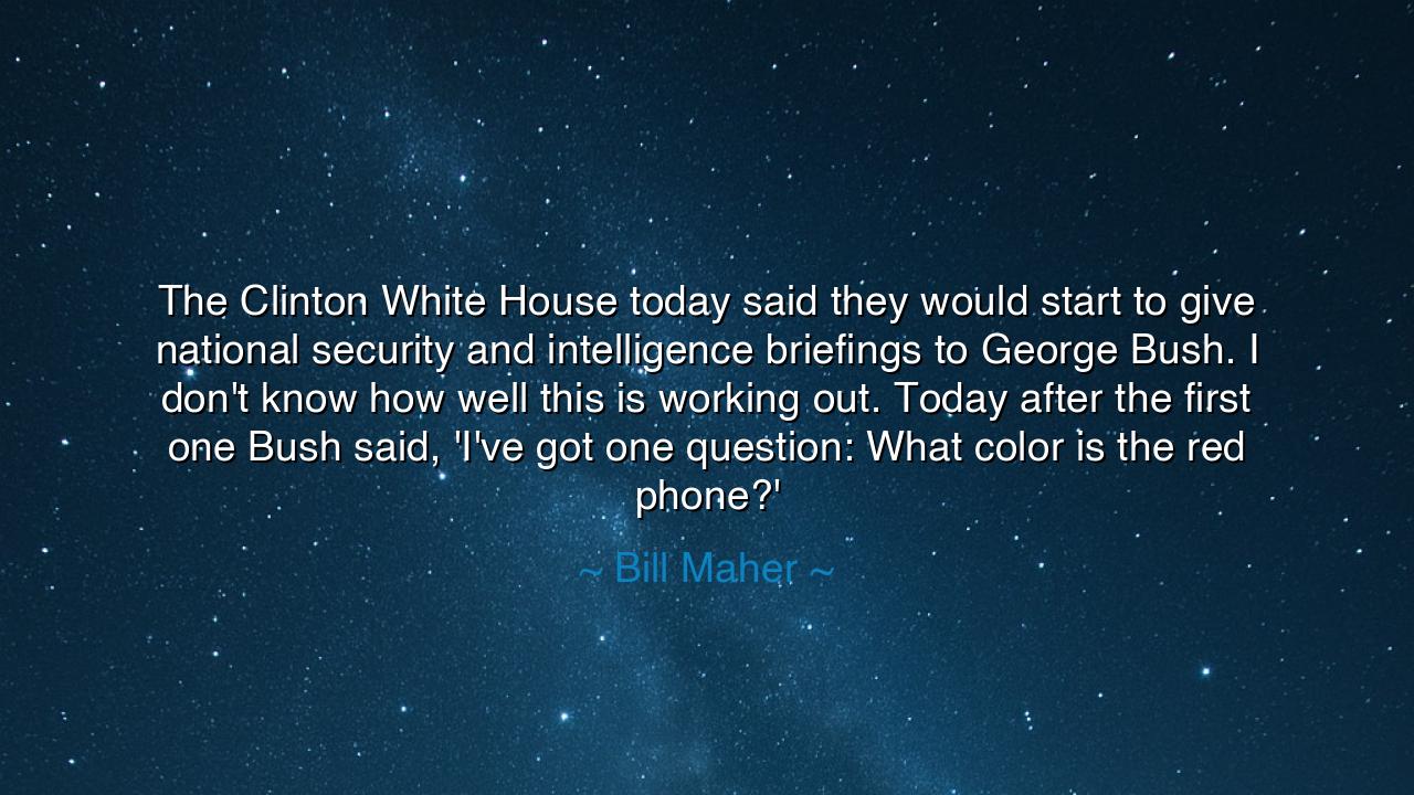 The Clinton White House today said they would start to give