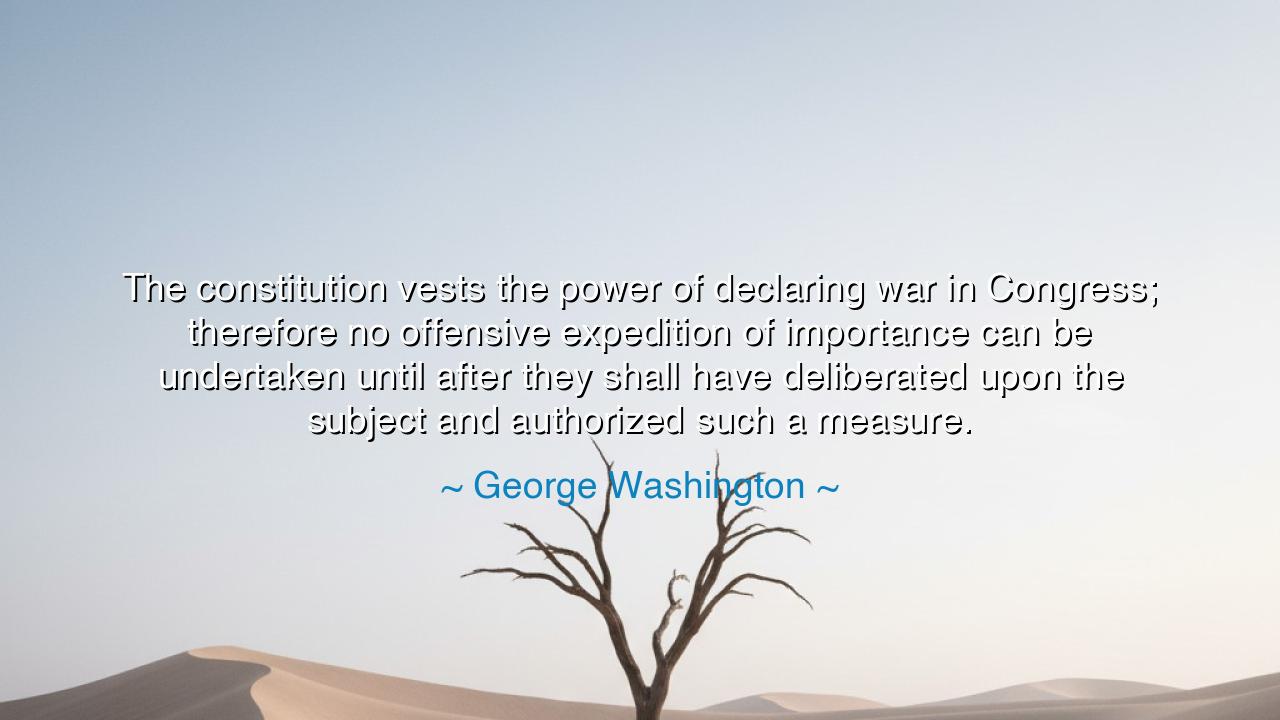 The constitution vests the power of declaring war in Congress;