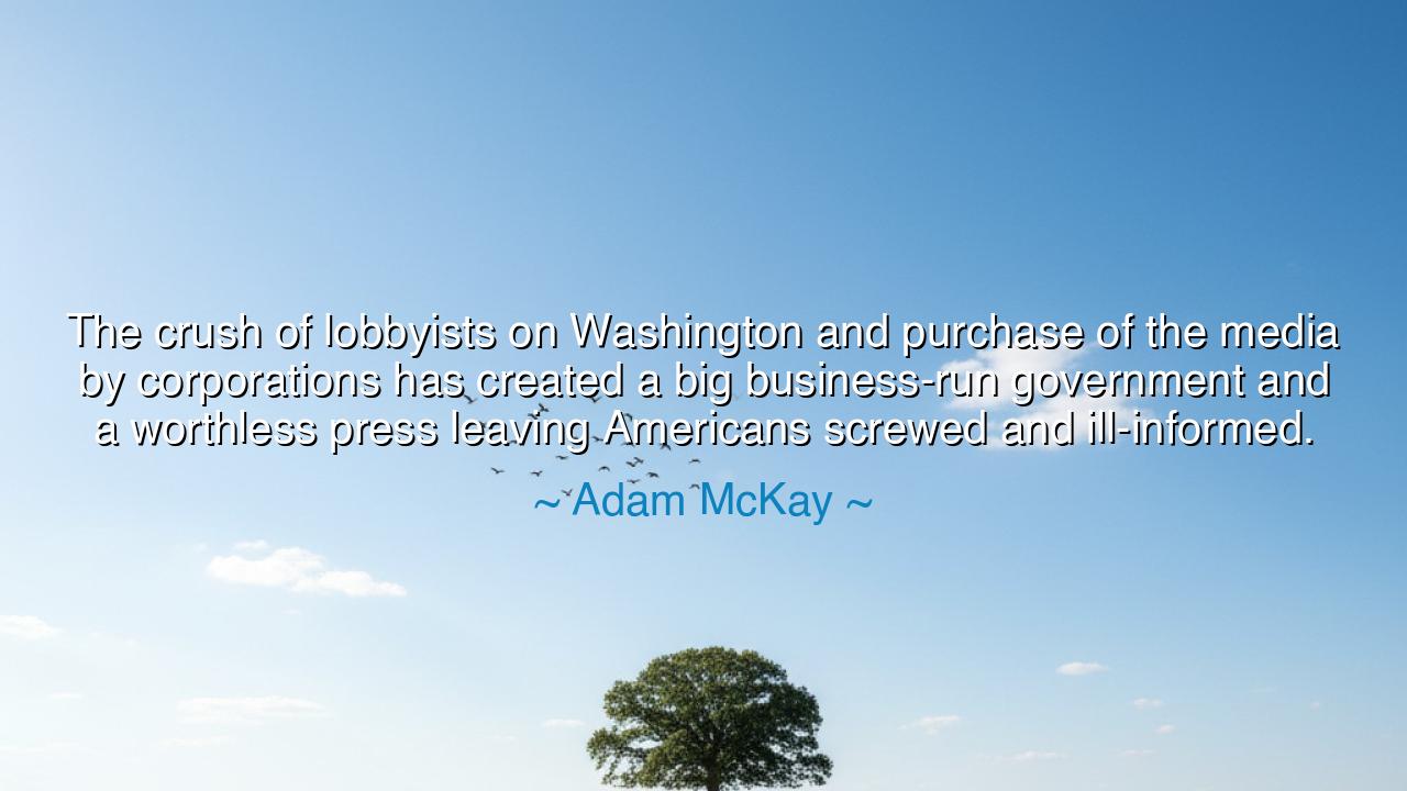 The crush of lobbyists on Washington and purchase of the media by