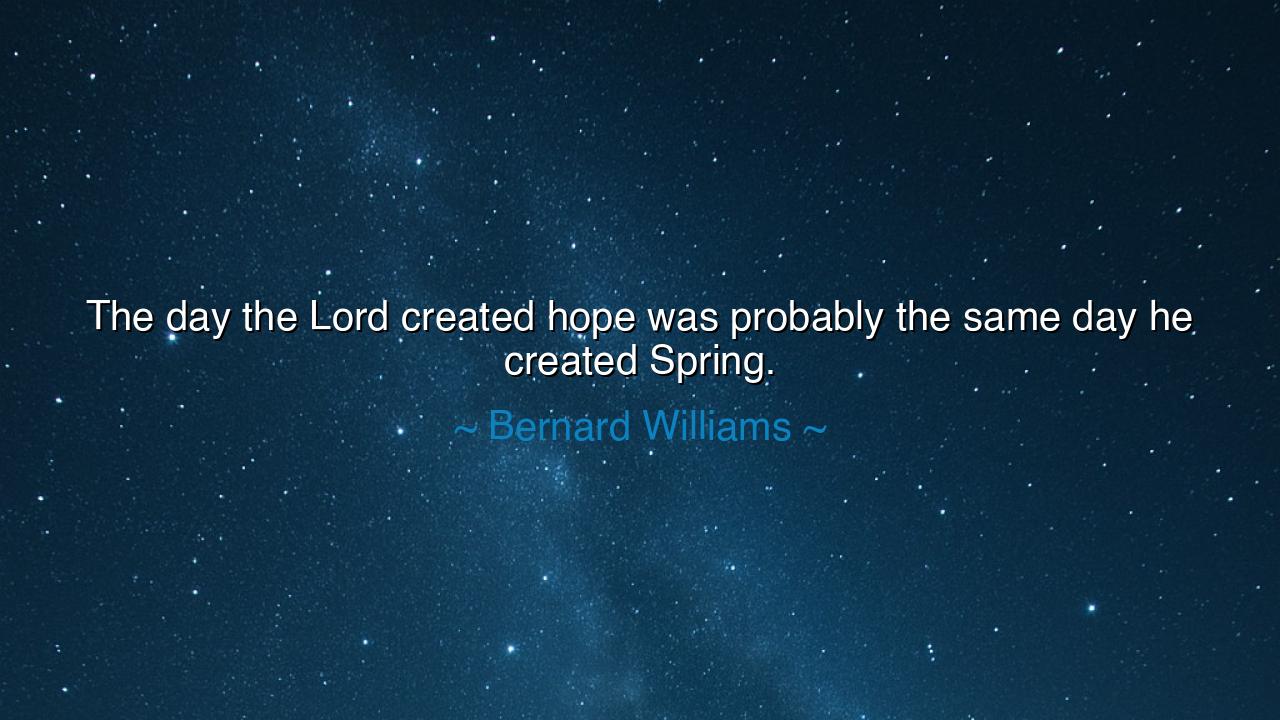 The day the Lord created hope was probably the same day he