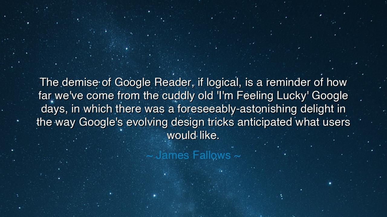 The demise of Google Reader, if logical, is a reminder of how far