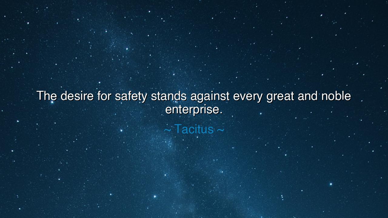 The desire for safety stands against every great and noble
