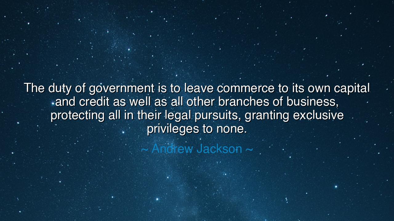 The duty of government is to leave commerce to its own capital