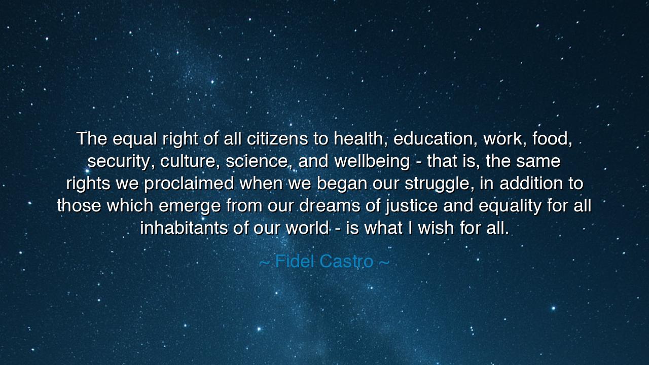 The equal right of all citizens to health, education, work, food