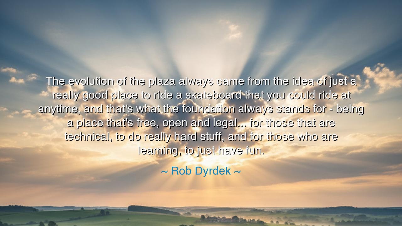 The evolution of the plaza always came from the idea of just a