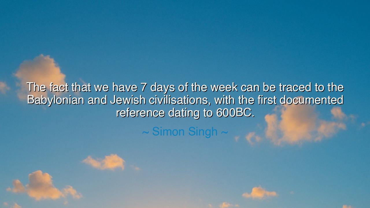 The fact that we have 7 days of the week can be traced to the