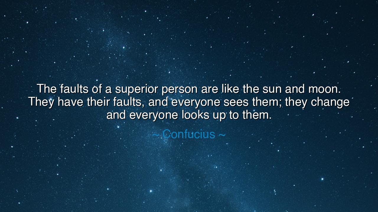 The faults of a superior person are like the sun and moon. They