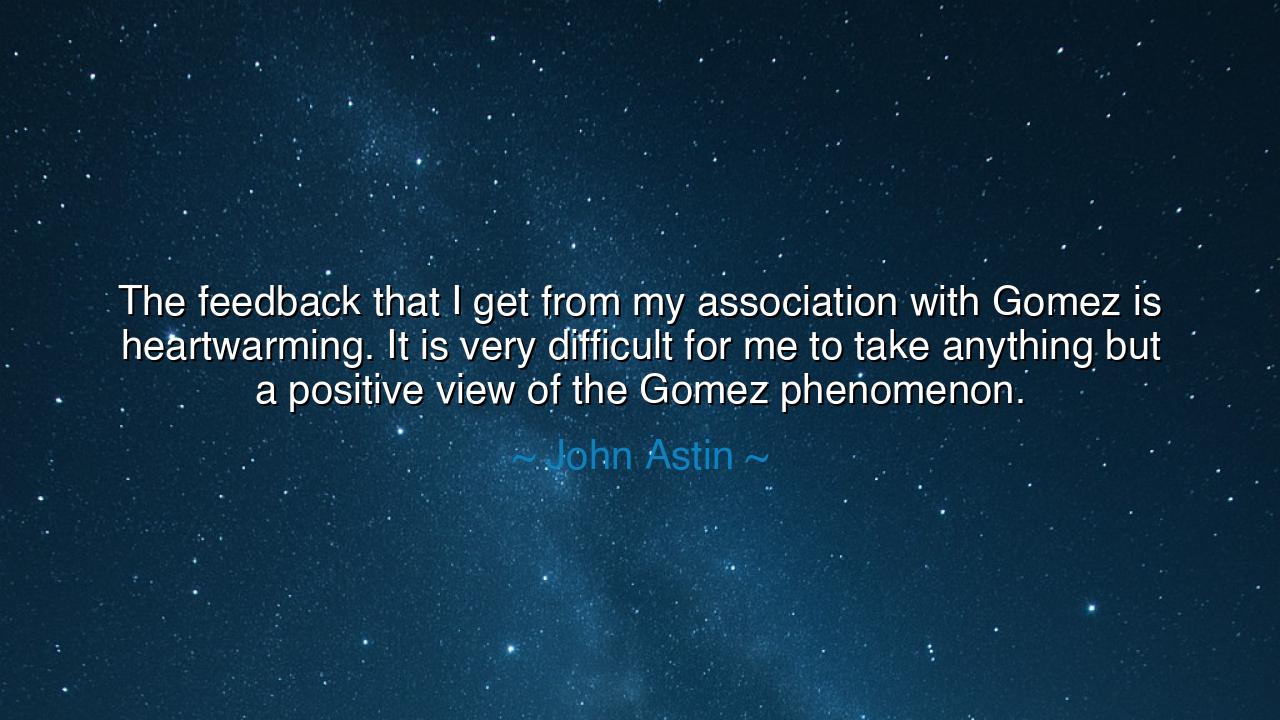 The feedback that I get from my association with Gomez is