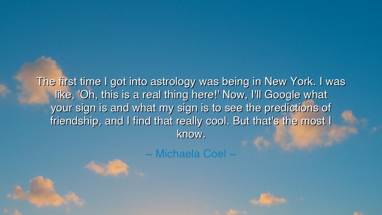 The first time I got into astrology was being in New York. I was