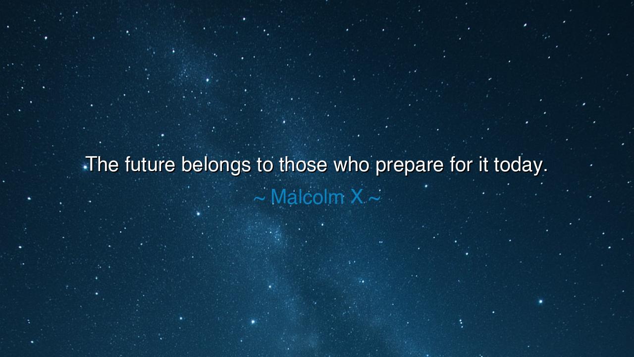 The future belongs to those who prepare for it today.